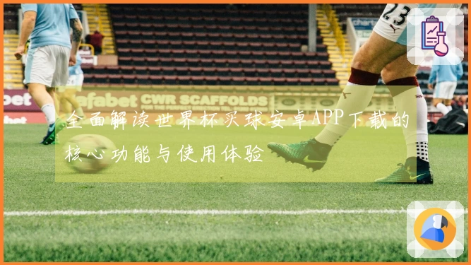 全面解读世界杯买球安卓APP下载的核心功能与使用体验
