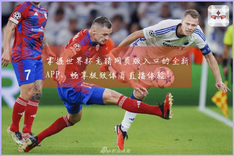 掌握世界杯竞猜网页版入口的全新APP，畅享极致体育直播体验！